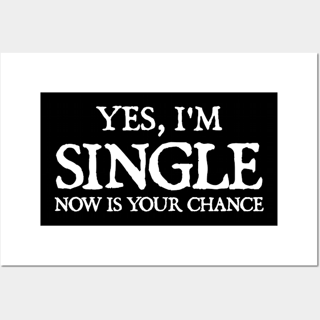 Yes I'm single now is your chance Wall Art by  hal mafhoum?